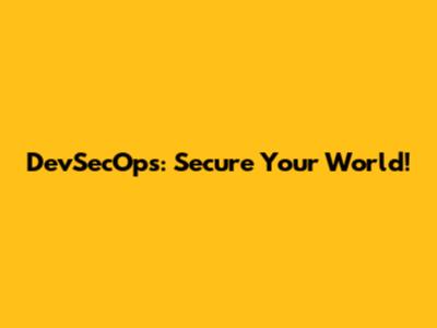 DevSecOps: Secure Your World!