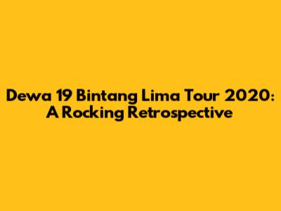 Dewa 19 Bintang Lima Tour 2020: A Rocking Retrospective