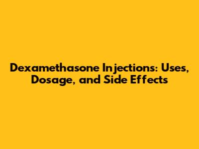 Dexamethasone Injections: Uses, Dosage, and Side Effects