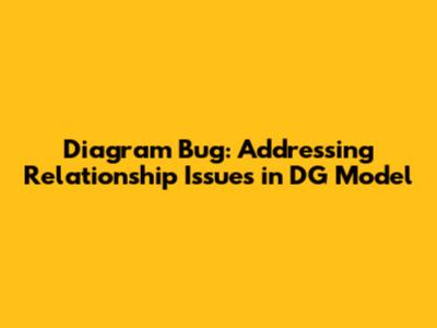 Diagram Bug: Addressing Relationship Issues in DG Model