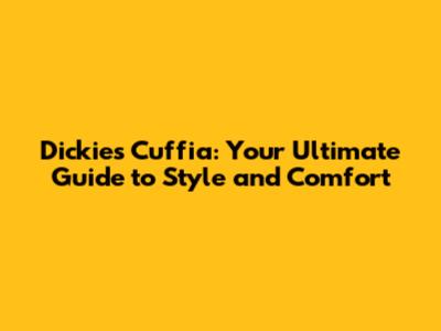 Dickies Cuffia: Your Ultimate Guide to Style and Comfort