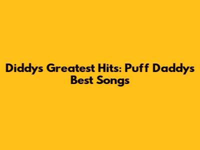 Diddy's Greatest Hits: Puff Daddy's Best Songs