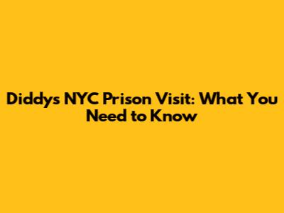 Diddy's NYC Prison Visit: What You Need to Know