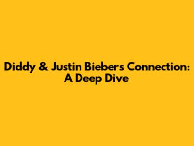 Diddy & Justin Bieber's Connection: A Deep Dive