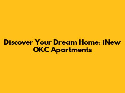 Discover Your Dream Home: iNew OKC Apartments
