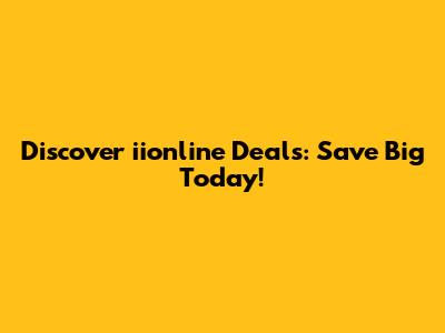 Discover iionline Deals: Save Big Today!