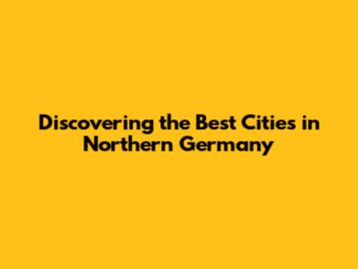 Discovering the Best Cities in Northern Germany
