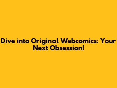 Dive into Original Webcomics: Your Next Obsession!