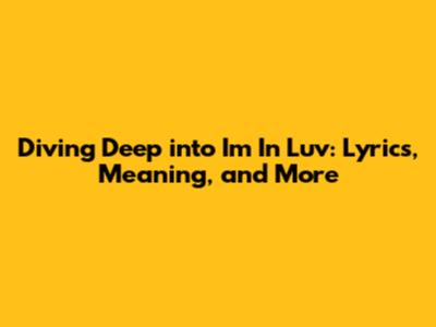 Diving Deep into 'I'm In Luv': Lyrics, Meaning, and More