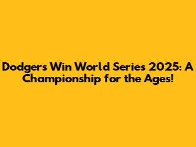 Dodgers Win World Series 2025: A Championship for the Ages!