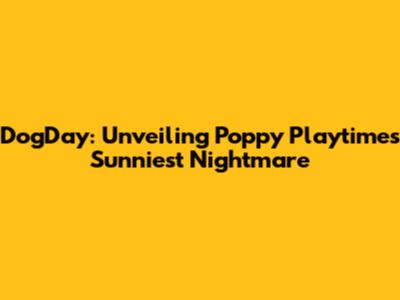 DogDay: Unveiling Poppy Playtime's Sunniest Nightmare