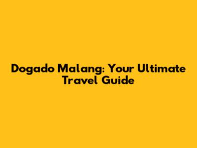 Dogado Malang: Your Ultimate Travel Guide
