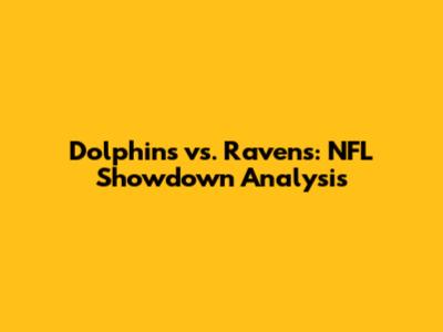 Dolphins vs. Ravens: NFL Showdown Analysis