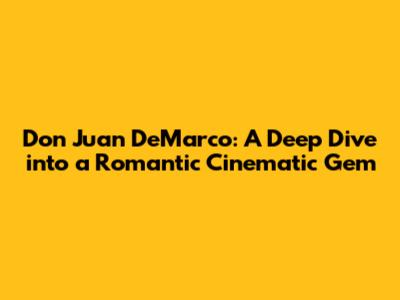 Don Juan DeMarco: A Deep Dive into a Romantic Cinematic Gem