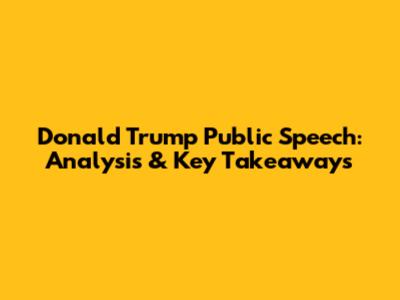 Donald Trump Public Speech: Analysis & Key Takeaways