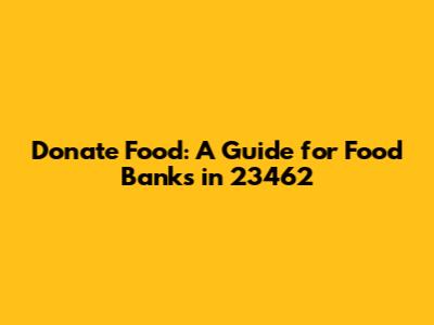 Donate Food: A Guide for Food Banks in 23462