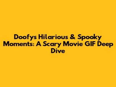 Doofy's Hilarious & Spooky Moments: A Scary Movie GIF Deep Dive