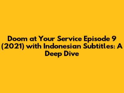 Doom at Your Service Episode 9 (2021) with Indonesian Subtitles: A Deep Dive