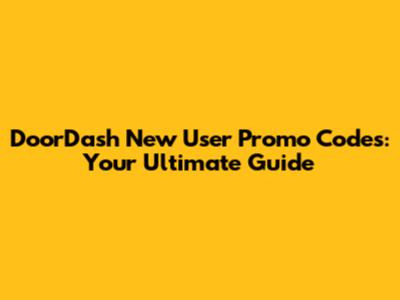 DoorDash New User Promo Codes: Your Ultimate Guide