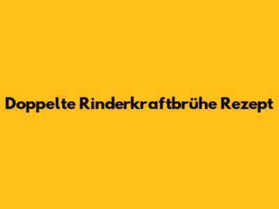 Doppelte Rinderkraftbrühe Rezept