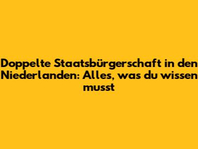 Doppelte Staatsbürgerschaft in den Niederlanden: Alles, was du wissen musst