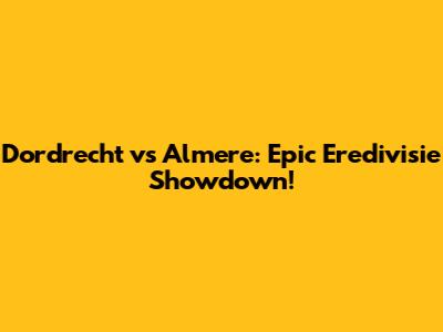 Dordrecht vs Almere: Epic Eredivisie Showdown!