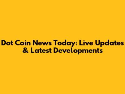 Dot Coin News Today: Live Updates & Latest Developments