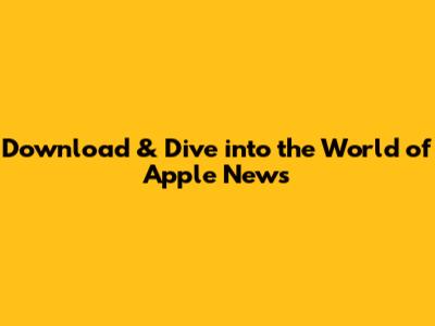 Download & Dive into the World of Apple News