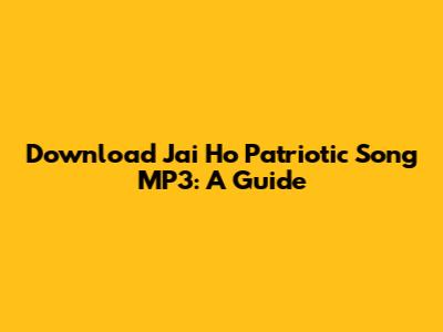 Download 'Jai Ho' Patriotic Song MP3: A Guide