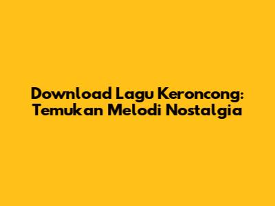 Download Lagu Keroncong: Temukan Melodi Nostalgia