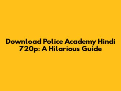 Download Police Academy Hindi 720p: A Hilarious Guide