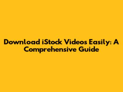 Download iStock Videos Easily: A Comprehensive Guide