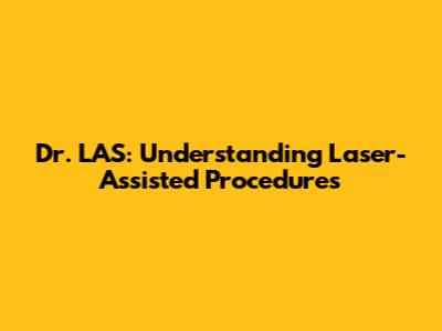 Dr. LAS: Understanding Laser-Assisted Procedures