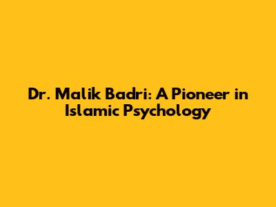 Dr. Malik Badri: A Pioneer in Islamic Psychology