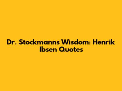 Dr. Stockmann's Wisdom: Henrik Ibsen Quotes