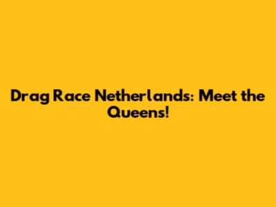 Drag Race Netherlands: Meet the Queens!