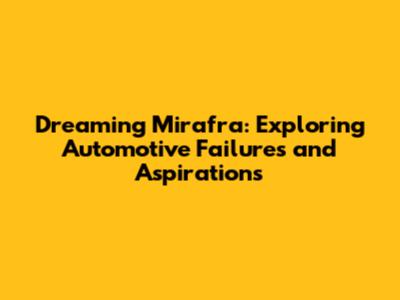 Dreaming Mirafra: Exploring Automotive Failures and Aspirations