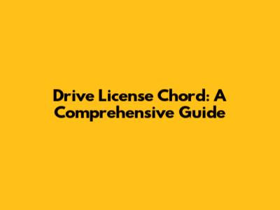 Drive License Chord: A Comprehensive Guide