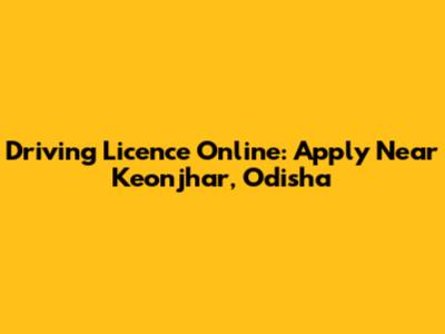 Driving Licence Online: Apply Near Keonjhar, Odisha
