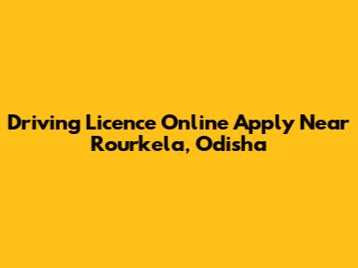 Driving Licence Online Apply Near Rourkela, Odisha