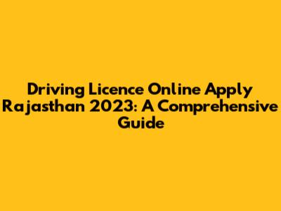Driving Licence Online Apply Rajasthan 2023: A Comprehensive Guide