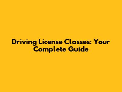 Driving License Classes: Your Complete Guide