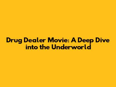 Drug Dealer Movie: A Deep Dive into the Underworld