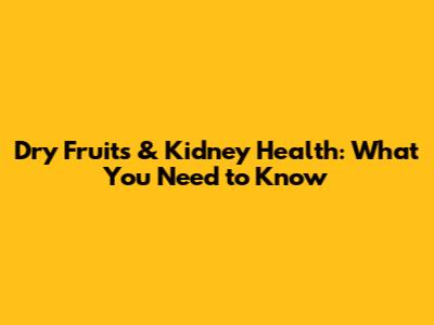 Dry Fruits & Kidney Health: What You Need to Know