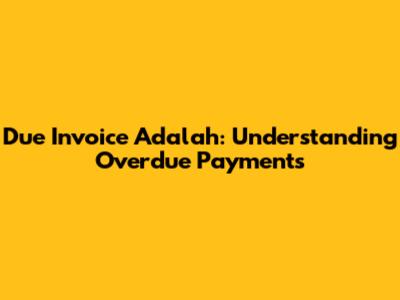 Due Invoice Adalah: Understanding Overdue Payments