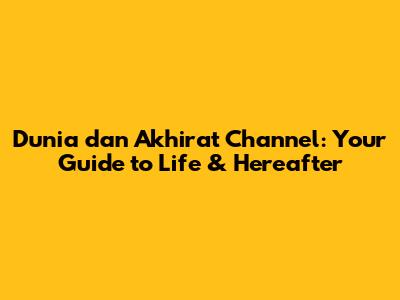 Dunia dan Akhirat Channel: Your Guide to Life & Hereafter