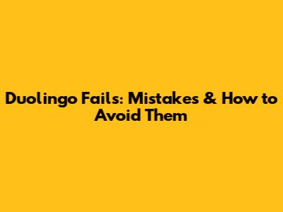 Duolingo Fails: Mistakes & How to Avoid Them