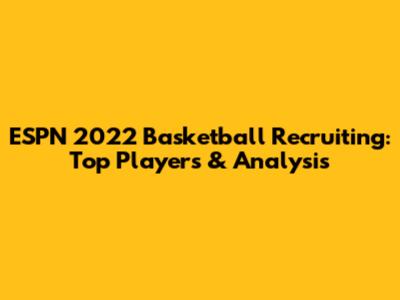 ESPN 2022 Basketball Recruiting: Top Players & Analysis