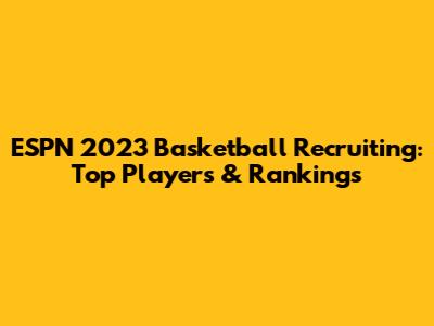 ESPN 2023 Basketball Recruiting: Top Players & Rankings