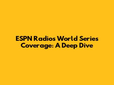 ESPN Radio's World Series Coverage: A Deep Dive